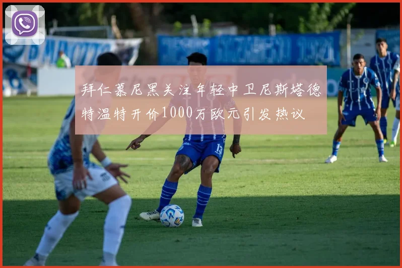拜仁慕尼黑关注年轻中卫尼斯塔德特温特开价1000万欧元引发热议